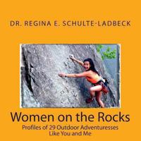 Women on the Rocks: Profiles of 29 Outdoor Adventuresses Like You and Me 1484883152 Book Cover