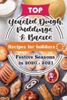Top Yeasted Dough, Puddings and Basics Recipes For Holidays: Festive Seasons in 2020 - 2021 B08NDVKM2X Book Cover