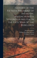 History of the Fiftieth Regiment of Infantry, Massachusetts Volunteer Militia, in the Late War of the Rebellion 1020322241 Book Cover