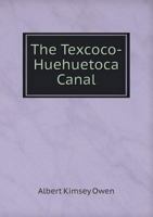 The Texcoco-Huehuetoca Canal - Scholar's Choice Edition 0559262450 Book Cover