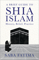 A Brief Guide to Shia Islam: History, Belief, Practice 1506481817 Book Cover