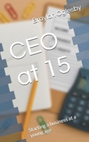 CEO at 15: Starting a business at a young age B0F4XLZG92 Book Cover