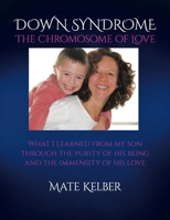 DOWN SYNDROME The Chromosome of Love: What I Learned from my Son through the Purity of His Being and the Immensity of His Love B0GZ81WT19 Book Cover