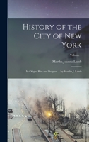 History of the City of New York: Its Origin, Rise and Progress - Vol. 1 159605283X Book Cover