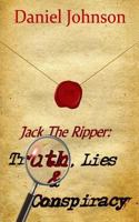 Jack the Ripper: Truth, Lies, and Conspiracy 1976559863 Book Cover