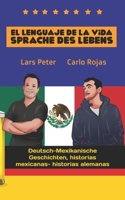 El Lenguaje de la Vida - Sprache des Lebens: Deutsch-Mexikanische Geschichten, Historias Mexicanas-Historias Alemanas (Spanish Edition) B08JVV9YS6 Book Cover