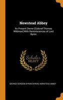 Newstead Abbey: Its Present Owner [colonel Thomas Wildman] with Reminiscences of Lord Byron 1295882949 Book Cover