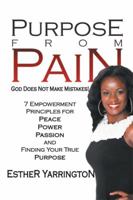 Purpose From Pain: God Does Not Make Mistakes! 7 Empowerment Principles For Peace Power Passion and Finding Your True Purpose 1450014550 Book Cover