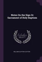 Notes On The Sign Or Sacrament Of Holy Baptism 1377365840 Book Cover