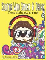 Sloths Who Smoke & Drink These Sloths Love To Party: Funny Sloth Adult Coloring Book Smoking & Drinking Sloths 1731088035 Book Cover