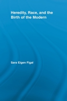 Heredity, Race, and the Birth of the Modern 0415887801 Book Cover