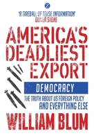 America's Deadliest Export: Democracy – The Truth About US Foreign Policy and Everything Else 1780324456 Book Cover