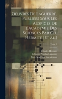 Oeuvres de Laguerre, publiées sous les auspices de l'Académie des sciences par Ch. Hermite [et al.]; Tome 1 1371955883 Book Cover