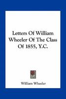 Letters of William Wheeler, of the Class of 1855, Y. C 0548506639 Book Cover