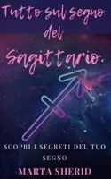 Scopri il tuo Segno: Sagittario: Impara a conoscere il tuo segno zodiacale ,segreti ,misteri, capacità (Italian Edition) B0CTQCTPTK Book Cover