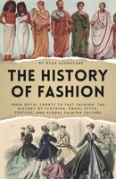 The history of Fashion: From Royal Courts to Fast Fashion, The History of Clothing, Dress, Style, Textiles, and Global Fashion Culture (The History of Everything) B0GXPQ6HC7 Book Cover