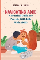 Navigating ADHD: A Practical Guide for Parents of Children with ADHD B0BW2SDHL7 Book Cover