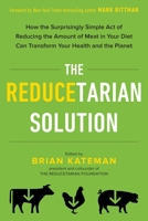 The Reducetarian Solution: How the Surprisingly Simple Act of Reducing the Amount of Meat in Your Diet Can Transform Your Health and the Planet 0143129716 Book Cover