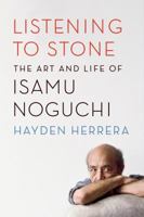 Listening to Stone: The Art and Life of Isamu Noguchi 0374535981 Book Cover