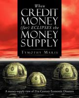 When Credit Money (Far) Eclipses the Money Supply: A Money-Supply View of 21st Century Economic Disasters 1466933984 Book Cover