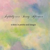 Infidelity on A Sunny Afternoon: a story in poetry and images 1505937167 Book Cover