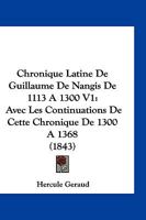 Chronique Latine De Guillaume De Nangis De 1113 A 1300 V1: Avec Les Continuations De Cette Chronique De 1300 A 1368 (1843) 1161034188 Book Cover