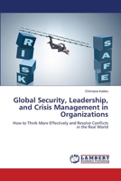 Global Security, Leadership, and Crisis Management in Organizations: How to Think More Effectively and Resolve Conflicts in the Real World 620615470X Book Cover