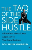 The Tao of the Side Hustle: A Buddhist Martial Arts Approach to Your New Business 1637741960 Book Cover