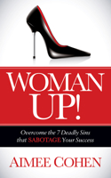 Woman Up!: Overcome the 7 Deadly Sins That Sabotage Your Success 1630471925 Book Cover