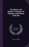 The Nature And Modern Treatment Of Deafness And Disease Of The Ear: Illustrated By Numerous Cases 1437167942 Book Cover