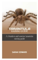 TARANTULA RAISING GUIDE: A Modern and concise tarantula raising guide B0C5KY1WKM Book Cover