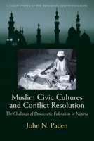 Muslim Civic Cultures and Conflict Resolution: The Challenge of Democratic Federalism in Nigeria (Brookings Series on U.S. Policy Toward the Islamic World) 0815768176 Book Cover