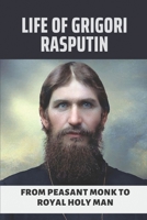 Life Of Grigori Rasputin: From Peasant Monk To Royal Holy Man: Immoral Rumors B0979QH25L Book Cover