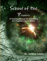 School of the Prophets- A Training Manual for Activating the Prophetic Spirit Within 1300729872 Book Cover