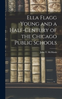 Ella Flagg Young and a Half-century of the Chicago Public Schools 101637366X Book Cover
