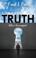 To Tell the Truth: Ethics Unwrapped 1087987431 Book Cover
