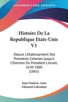 Histoire De La Republique Etats-Unis V1: Depuis L'Etablissement Des Premieres Colonies Jusqu'a L'Election Du President Lincoln, 1620-1860 (1865) 1160111375 Book Cover