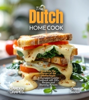 The Dutch Home Cook: Dive into the Flavors of the Netherlands - A European Cuisine Cookbook with 100+ Recipes and Stunning Pictures B0FR7MNZKH Book Cover