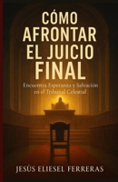 Como afrontar el juicio final: Prepárate para el tribunal celestial (Ser cristiano en la era digital) (Spanish Edition) B0F6D7459K Book Cover