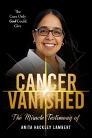 CANCER VANISHED: The Cure Only God Could Give: The Miracle Testimony of Anita Hackley Lambert B0GN95N16T Book Cover