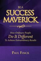 Be a Success Maverick: How Ordinary People Do It Different to Achieve Extraordinary Results 0999638157 Book Cover