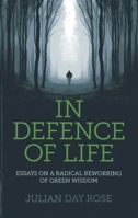 In Defence of Life: Essays on a Radical Reworking of Green Wisdom 1782792570 Book Cover
