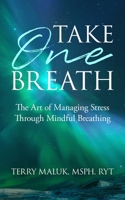 Take One Breath : The Art of Managing Stress Through Mindful Breathing 1732772940 Book Cover