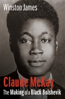 Claude McKay: The Making of a Black Bolshevik, 1889-1923 0231135939 Book Cover