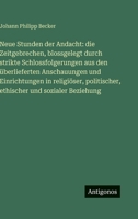 Neue Stunden der Andacht: die Zeitgebrechen, blossgelegt durch strikte Schlossfolgerungen aus den überlieferten Anschauungen und Einrichtungen in ... politischer, ethischer und sozialer Beziehung 3386325424 Book Cover