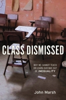 Class Dismissed: Why We Cannot Teach or Learn Our Way Out of Inequality 1583672435 Book Cover