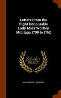 Letters From the Right Honourable Lady Mary Wortley Montagu 1709 to 1762 1018367144 Book Cover