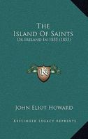 The Island Of Saints: Or Ireland In 1855 1164915932 Book Cover