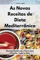 As Novas Receitas De Dieta Mediterr�nica: Receitas Saud�veis e F�ceis para Cozinhar Todos os Dias. Mediterranean Recipes 1802551425 Book Cover