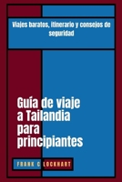 Guía de viaje a Tailandia para principiantes: Viajes baratos, itinerario y consejos de seguridad (Spanish Edition) B0GNRP759Y Book Cover